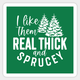 I Like Them Real Thick And Sprucey Sticker